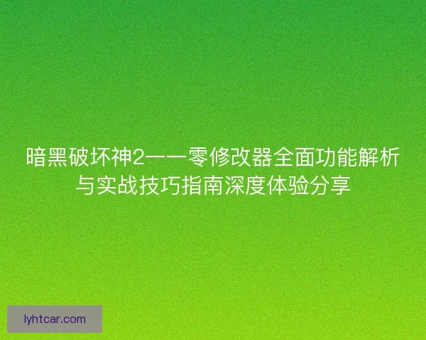 暗黑破坏神2一一零修改器全面功能解析与实战技巧指南深度体验分享